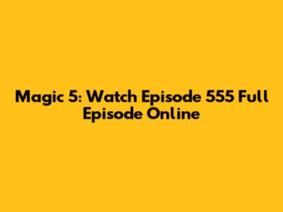 Magic 5: Watch Episode 555 Full Episode Online