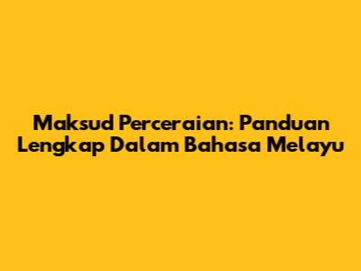 Maksud Perceraian: Panduan Lengkap Dalam Bahasa Melayu