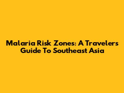 Malaria Risk Zones: A Traveler's Guide To Southeast Asia
