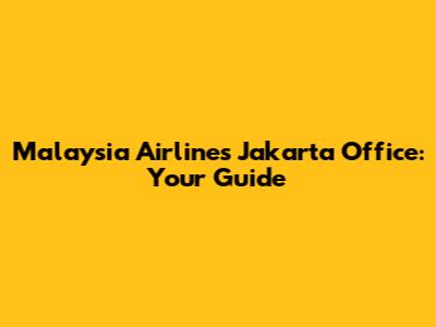 Malaysia Airlines Jakarta Office: Your Guide