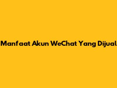 Manfaat Akun WeChat Yang Dijual