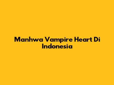 Manhwa Vampire Heart Di Indonesia