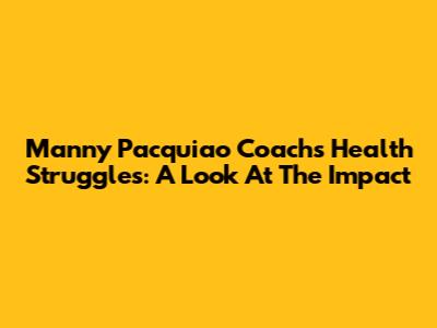 Manny Pacquiao Coach's Health Struggles: A Look At The Impact
