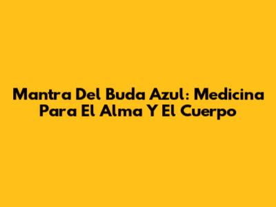 Mantra Del Buda Azul: Medicina Para El Alma Y El Cuerpo