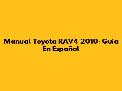 Manual Toyota RAV4 2010: Guía En Español