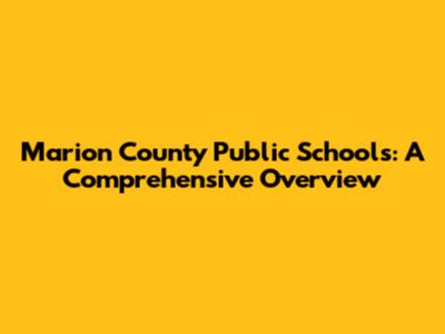 Marion County Public Schools: A Comprehensive Overview