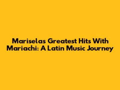 Marisela's Greatest Hits With Mariachi: A Latin Music Journey