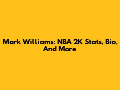 Mark Williams: NBA 2K Stats, Bio, And More