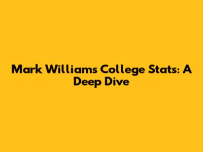 Mark Williams College Stats: A Deep Dive