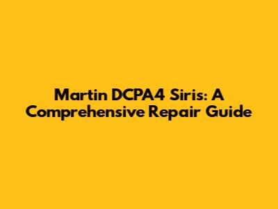 Martin DCPA4 Siris: A Comprehensive Repair Guide