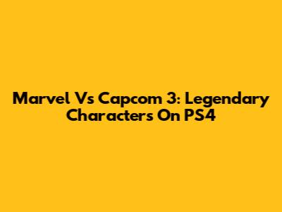 Marvel Vs Capcom 3: Legendary Characters On PS4