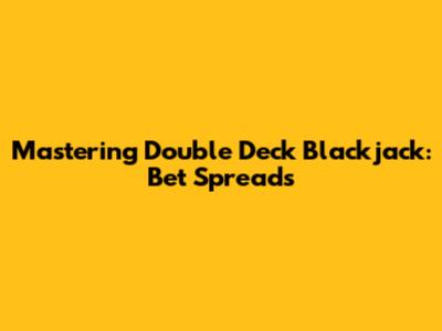 Mastering Double Deck Blackjack: Bet Spreads