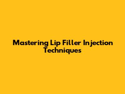 Mastering Lip Filler Injection Techniques
