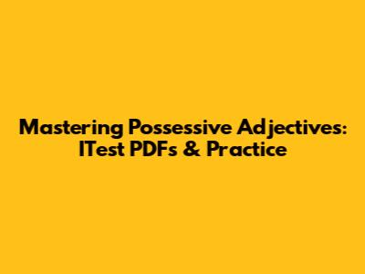 Mastering Possessive Adjectives: ITest PDFs & Practice