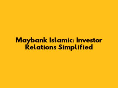 Maybank Islamic: Investor Relations Simplified