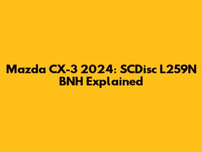 Mazda CX-3 2024: SCDisc L259N BNH Explained