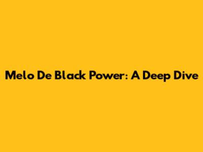 Melo De Black Power: A Deep Dive