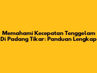 Memahami Kecepatan Tenggelam Di Padang Tikar: Panduan Lengkap