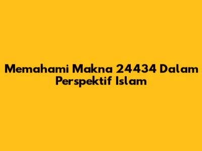 Memahami Makna 24434 Dalam Perspektif Islam