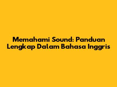 Memahami Sound: Panduan Lengkap Dalam Bahasa Inggris