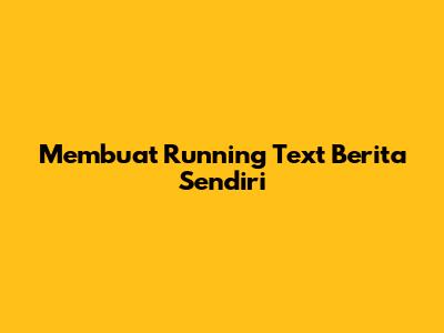 Membuat Running Text Berita Sendiri