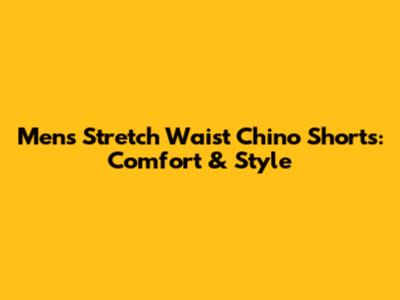 Men's Stretch Waist Chino Shorts: Comfort & Style