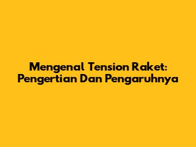 Mengenal Tension Raket: Pengertian Dan Pengaruhnya