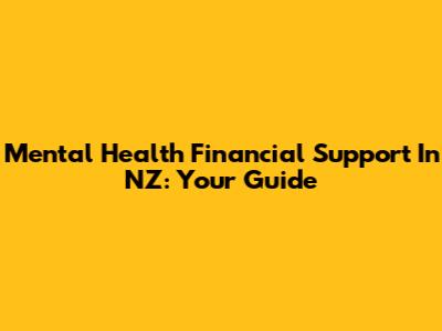 Mental Health Financial Support In NZ: Your Guide