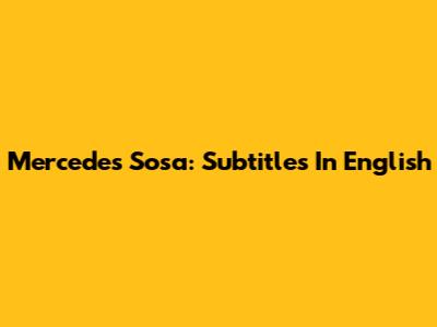 Mercedes Sosa: Subtitles In English