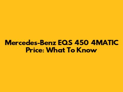 Mercedes-Benz EQS 450 4MATIC Price: What To Know