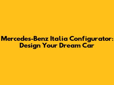 Mercedes-Benz Italia Configurator: Design Your Dream Car