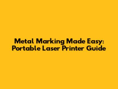 Metal Marking Made Easy: Portable Laser Printer Guide