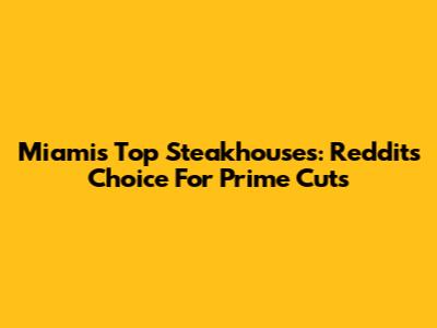 Miami's Top Steakhouses: Reddit's Choice For Prime Cuts