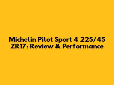 Michelin Pilot Sport 4 225/45 ZR17: Review & Performance