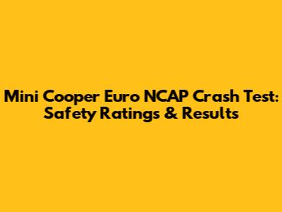 Mini Cooper Euro NCAP Crash Test: Safety Ratings & Results