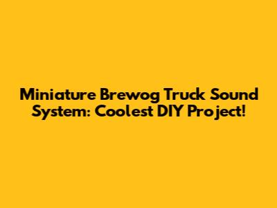 Miniature Brewog Truck Sound System: Coolest DIY Project!