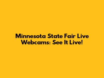 Minnesota State Fair Live Webcams: See It Live!