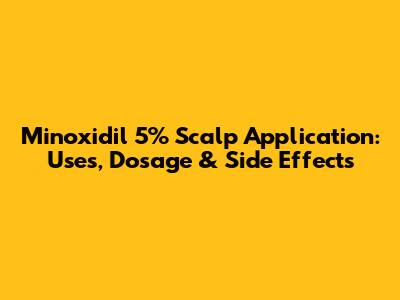Minoxidil 5% Scalp Application: Uses, Dosage & Side Effects