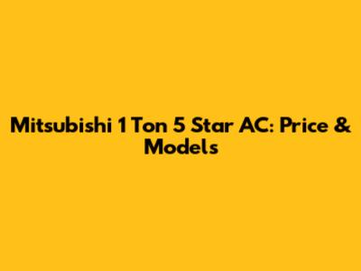 Mitsubishi 1 Ton 5 Star AC: Price & Models
