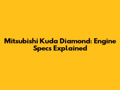 Mitsubishi Kuda Diamond: Engine Specs Explained