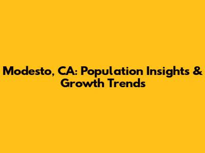 Modesto, CA: Population Insights & Growth Trends