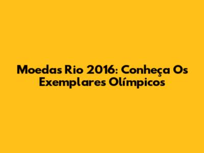 Moedas Rio 2016: Conheça Os Exemplares Olímpicos