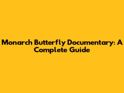 Monarch Butterfly Documentary: A Complete Guide