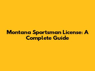 Montana Sportsman License: A Complete Guide