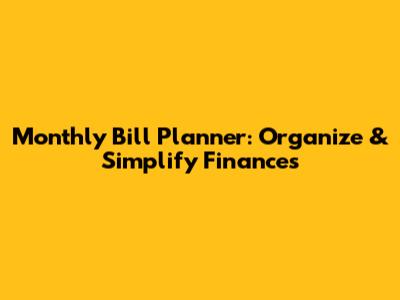 Monthly Bill Planner: Organize & Simplify Finances