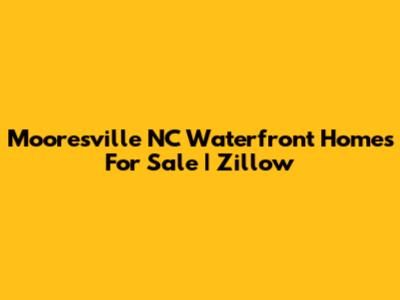 Mooresville NC Waterfront Homes For Sale | Zillow