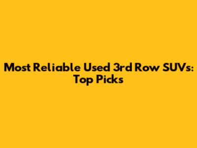 Most Reliable Used 3rd Row SUVs: Top Picks