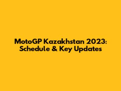 MotoGP Kazakhstan 2023: Schedule & Key Updates