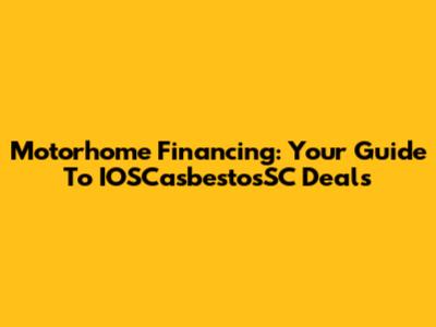 Motorhome Financing: Your Guide To IOSCasbestosSC Deals