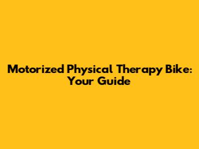 Motorized Physical Therapy Bike: Your Guide